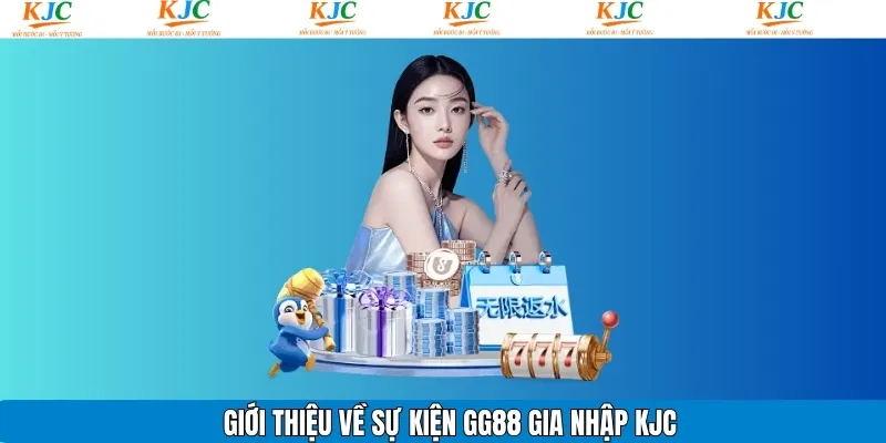 Giới thiệu chung về sự kiện GG88 gia nhập KJC